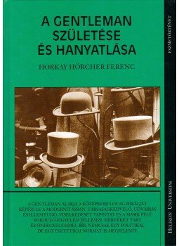 Horkay Hörcher Ferenc - A gentleman születése és hanyatlása Horkay Hörcher Ferenc - A gentleman születése és hanyatlása, Budapest 2006 antikvár könyv