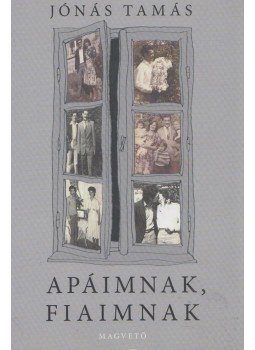 Jónás Tamás - Apáimnak, fiaimnak Jónás Tamás - Apáimnak, fiaimnak, Budapest 2005 antikvár könyv