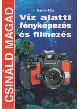 Násfay Béla - Víz alatti fényképezés és filmezés Násfay Béla - Víz alatti fényképezés és filmezés, Budapest 2000 antikvár könyv