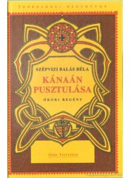 Szépvizi Balás Béla - Kánaán pusztulása I-II. (egyben) Szépvizi Balás Béla - Kánaán pusztulása I-II. (egyben), Budapest 2001 antikvár könyv