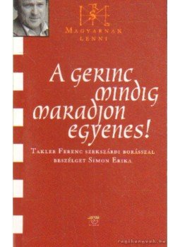 Simon Erika - A gerinc mindig maradjon egyenes! Simon Erika - A gerinc mindig maradjon egyenes!, Budapest 2006 antikvár könyv