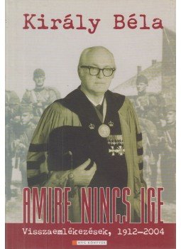 Király Béla - Amire nincs ige Király Béla - Amire nincs ige, Budapest 2004 antikvár könyv