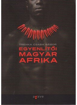 Trenka Csaba Gábor - Egyenlítői Magyar Afrika Trenka Csaba Gábor - Egyenlítői Magyar Afrika, 0 antikvár könyv