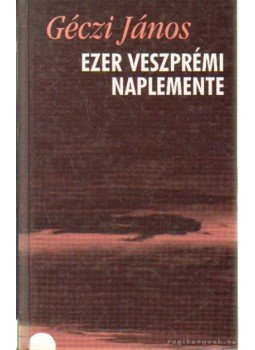 Géczi János - Ezer veszprémi naplemente Géczi János - Ezer veszprémi naplemente, Budapest 1999 antikvár könyv
