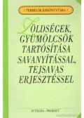 Szenes Endréné - Zöldségek, gyümölcsök tartósítása savanyítással, tejsavas erjesztéssel