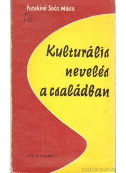 Patakiné Sós Mária - Kulturális nevelés a családban Patakiné Sós Mária - Kulturális nevelés a családban, 1961 antikvár könyv