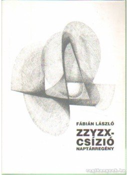 Fábián László - ZZYZX-Csízió Naptárregény Fábián László - ZZYZX-Csízió Naptárregény, Budapest 1998 antikvár könyv