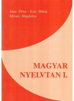 Imre Flóra, Kiss Mária, Misius Magdolna - Magyar Nyelvtan I. Imre Flóra, Kiss Mária, Misius Magdolna - Magyar Nyelvtan I., Budapest 0 antikvár könyv