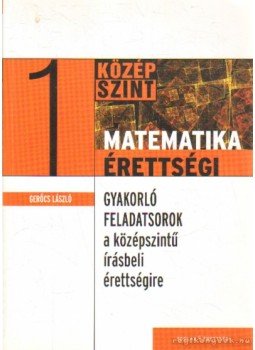 Gerőcs László - Matematikaérettségi 1 Gerőcs László - Matematikaérettségi 1, Budapest 2009 antikvár könyv