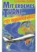 Czibulka Zoltán - Mit érdemes tudni... Egy repülőút előtt