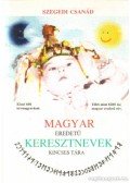 Szegedi Csanád - Magyar eredetű keresztnevek kincses tára