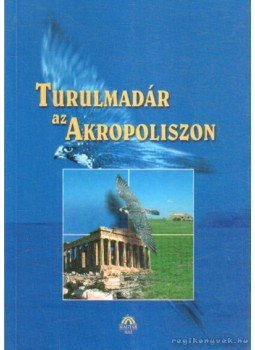 Gazdag István - Turulmadár az Akropoliszon Gazdag István - Turulmadár az Akropoliszon, 2005 antikvár könyv