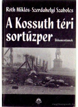 Szerdahelyi Szabolcs, Róth Miklós - A Kossuth téri sortűzper Szerdahelyi Szabolcs, Róth Miklós - A Kossuth téri sortűzper, Budapest 2006 antikvár könyv