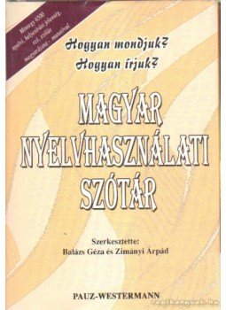Zimányi Árpád (szerk.), Balázs Géza - Magyar nyelvhasználati szótár Zimányi Árpád (szerk.), Balázs Géza - Magyar nyelvhasználati szótár, Celldömölk 2007 antikvár könyv
