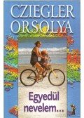 Cziegler Orsolya - Egyedül nevelem