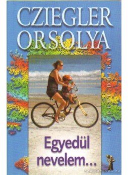 Cziegler Orsolya - Egyedül nevelem Cziegler Orsolya - Egyedül nevelem, 2010 antikvár könyv