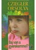 Cziegler Orsolya - Baj van a gyerekemmel?