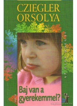 Cziegler Orsolya - Baj van a gyerekemmel? Cziegler Orsolya - Baj van a gyerekemmel?, Budapest 2009 antikvár könyv