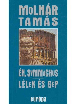 Molnár Tamás - Én, Symmachus / Lélek és gép Molnár Tamás - Én, Symmachus / Lélek és gép, Budapest 2000 antikvár könyv