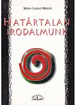 Mezey László Miklós - Határtalan irodalmunk Mezey László Miklós - Határtalan irodalmunk, Budapest 2001 antikvár könyv