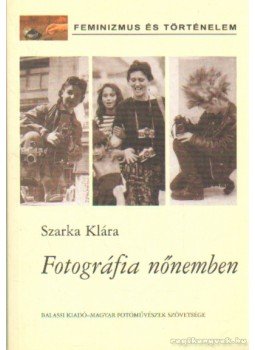 Szarka Klára - Fotográfia nőnemben Szarka Klára - Fotográfia nőnemben, Budapest 2002 antikvár könyv