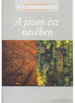 Gilbert Keith Chesterton - A józan ész nevében Gilbert Keith Chesterton - A józan ész nevében, 2003 antikvár könyv