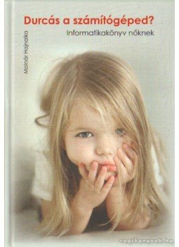 Molnár Hajnalka - Durcás a számítógéped? Molnár Hajnalka - Durcás a számítógéped?, 2010 antikvár könyv