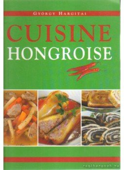 Hargitai György - Cuisine Hongroise Hargitai György - Cuisine Hongroise, Budapest 2004 antikvár könyv