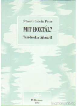 Németh István Péter - Mit hoztál? Németh István Péter - Mit hoztál?, Veszprém 2003 antikvár könyv