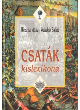Weiszhár Attila, Weiszhár Balázs - Csaták kislexikona Weiszhár Attila, Weiszhár Balázs - Csaták kislexikona, 2000 antikvár könyv