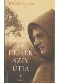 Böjte Csaba - A Fehér Szív Útja