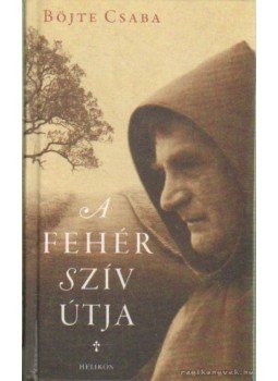 Böjte Csaba - A Fehér Szív Útja Böjte Csaba - A Fehér Szív Útja, Budapest 2013 antikvár könyv