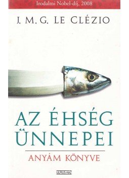 Le Clézio, Jean-Marie Gustave - Az éhség ünnepei Le Clézio, Jean-Marie Gustave - Az éhség ünnepei, Budapest 2009 antikvár könyv