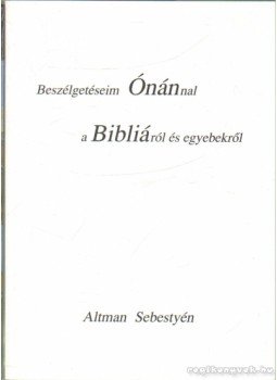 Altman Sebestyén - Beszélgetéseim Ónánnal a Bibliáról és egyebekről Altman Sebestyén - Beszélgetéseim Ónánnal a Bibliáról és egyebekről, 0 antikvár könyv