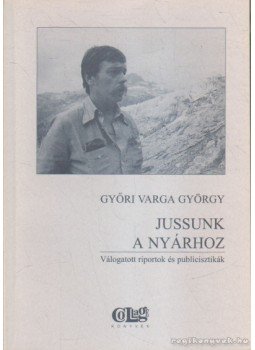 Győri Varga György - Jussunk a nyárhoz Győri Varga György - Jussunk a nyárhoz, Veszprém 1999 antikvár könyv