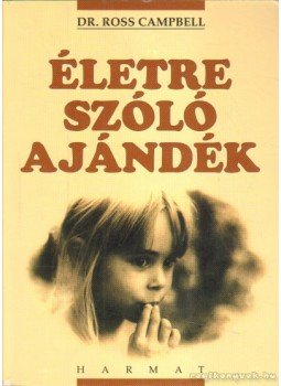 Ross Campbell - Életre szóló ajándék Ross Campbell - Életre szóló ajándék, Budapest 2004 antikvár könyv