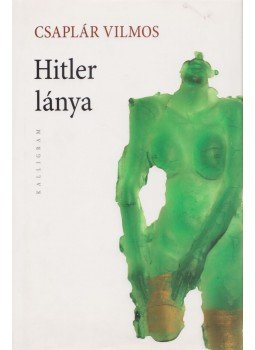 Csaplár Vilmos - Hitler lánya Csaplár Vilmos - Hitler lánya, Pozsony 2009 antikvár könyv
