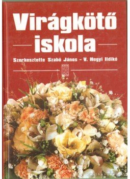 V. Hegyi Ildikó (szerk.), Szabó János - Virágkötő iskola V. Hegyi Ildikó (szerk.), Szabó János - Virágkötő iskola, Budapest 2005 antikvár könyv