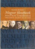 Somos Róbert - Magyar filozófusok politikai útkeresése Trianon előtt és után