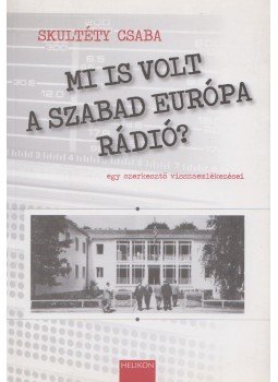 Skultéty Csaba - Mi is volt a Szabad Európa Rádió? Skultéty Csaba - Mi is volt a Szabad Európa Rádió?, Budapest 2011 antikvár könyv