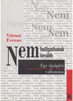 Várnai Ferenc - Nem hallgathatok tovább... Várnai Ferenc - Nem hallgathatok tovább..., 2002 antikvár könyv