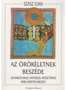 Szász Ilma - Az örökéletnek beszéde Szász Ilma - Az örökéletnek beszéde, Budapest 1999 antikvár könyv