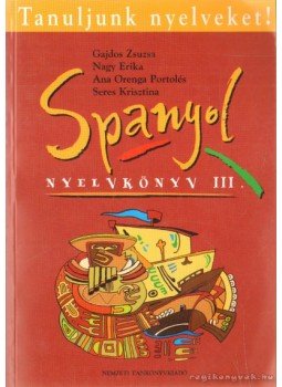 Gajdos Zsuzsanna, Nagy Erika, Portolés, Ana Orenga, Seres Krisztina - Spanyol nyelvkönyv III. Gajdos Zsuzsanna, Nagy Erika, Portolés, Ana Orenga, Seres Krisztina - Spanyol nyelvkönyv III., Budapest 2004 antikvár könyv