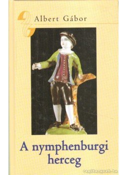 Albert Gábor - A nymphenburgi herceg Albert Gábor - A nymphenburgi herceg, Budapest 2009 antikvár könyv