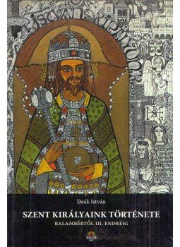 Deák István - Szent királyaink története Deák István - Szent királyaink története, Budapest 2010 antikvár könyv