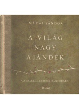 Márai Sándor - A világ nagy ajándék Márai Sándor - A világ nagy ajándék, Budapest 2013 antikvár könyv