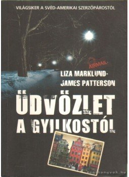 Marklund, Liza, James Patterson - Üdvözlet a gyilkostól Marklund, Liza, James Patterson - Üdvözlet a gyilkostól, Budapest 2011 antikvár könyv