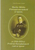 Pusztay László - Horthy Miklós Flottaparancsnokról az igazat, az 1918-19-es Proletár Forradalomról csak az igazat