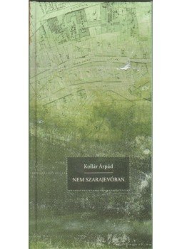 Kollár Árpád - Nem Szarajevóban Kollár Árpád - Nem Szarajevóban, Budapest 2010 antikvár könyv