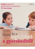 Ken Adams - Hozd ki a legtöbbet a gyerekedből! - Játékos fejlesztő gyakorlatok a születéstől 11 éves korig